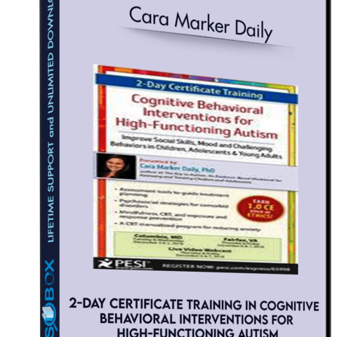 2-Day Certificate Training In Cognitive Behavioral Interventions For High-Functioning Autism: Improve Social Skills, Mood And Challenging Behaviors In Children, Adolescents & Young Adults  – Cara Marker Daily