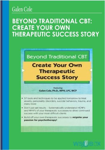Beyond Traditional CBt Create your own Therapeutic Success Story - Galen Cole