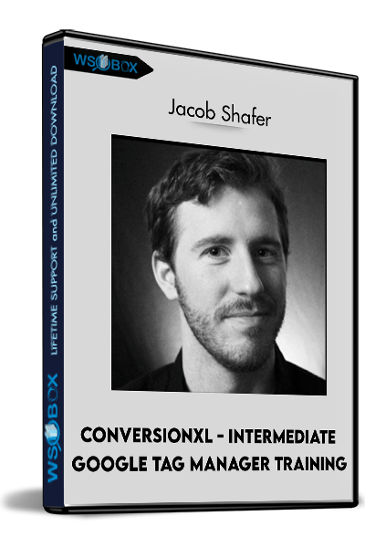 Conversionxl---Intermediate-Google-Tag-Manager-Training---Jacob-Shafer
