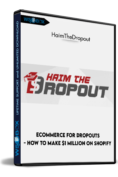 ECommerce-for-Dropouts---How-To-Make-$1-Million-On-Shopify---HaimTheDropout