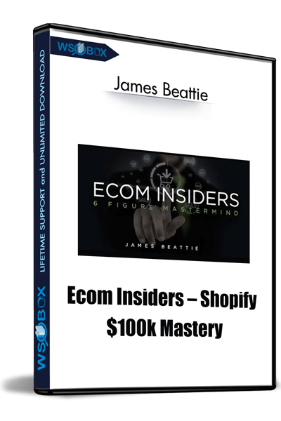 Ecom Insiders – Shopify $100k Mastery “The Shopify Domination” Ecommerce Course – James Beattie