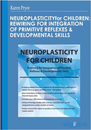 Neuroplasticity for Children Rewiring for Integration of Primitive Reflexes Developmental Skills - Karen Pryor