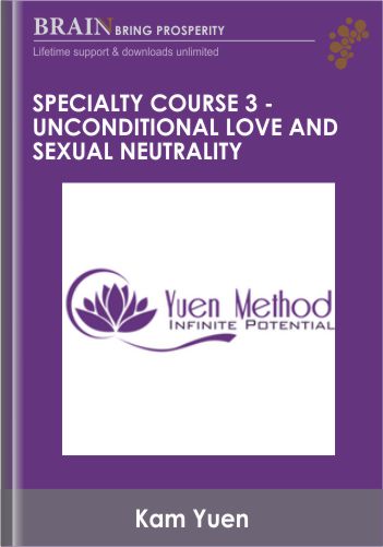 Specialty Course 3 - Unconditional Love and Sexual Neutrality - ( Yuen Method ) Kam Yuen