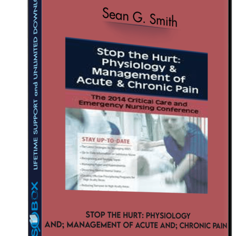 Stop The Hurt: Physiology & Management Of Acute & Chronic Pain – Sean G. Smith
