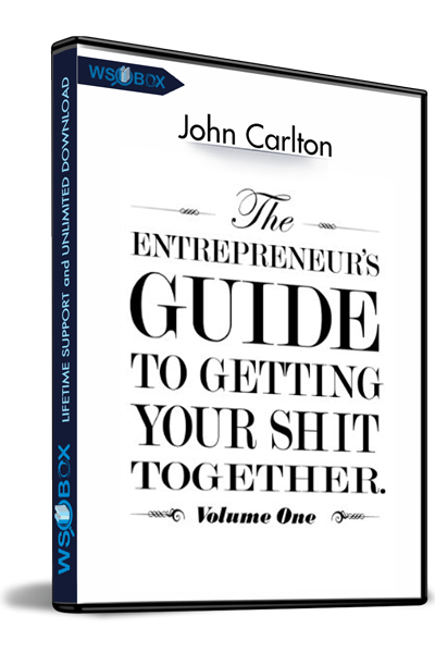 The-Entrepreneur’s-Guide-To-Getting-Your-Sh!t-Together---John-Carlton