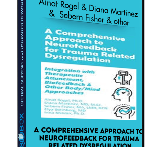 A Comprehensive Approach To Neurofeedback For Trauma Related Dysregulation: Integration With Therapeutic Attunement, Biofeedback & Other Body/Mind Approaches *Pre-Order* – Ainat Rogel ,  Diana Martinez ,  Sebern Fisher ,  Elya Steinberg &  Inna Khazan