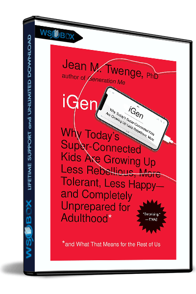 iGen-Why-Today’s-Super-Connected-Kids-Are-Growing-Up-Less-Rebellious,-More-Tolerant,-Less-Happy---Jean-M.-Twenge-PhD