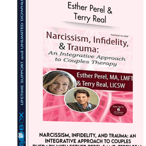 Narcissism, Infidelity, And Trauma: An Integrative Approach To Couples Therapy With Esther Perel & Terry Real – Esther Perel &  Terry Real