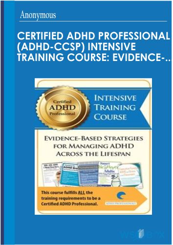 Certified ADHD Professional (ADHD-CCSP) Intensive Training Course Evidence-Based Strategies for Managing ADHD Across the Lifespan