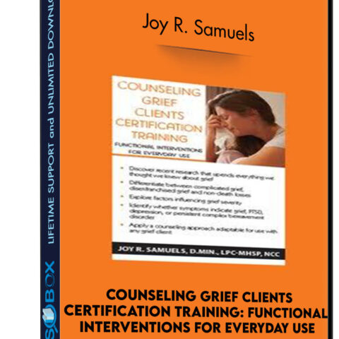 Counseling Grief Clients Certification Training: Functional Interventions For Everyday Use – Joy R. Samuels