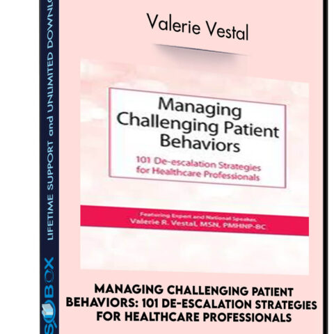 Managing Challenging Patient Behaviors: 101 De-escalation Strategies For Healthcare Professionals – Valerie Vestal