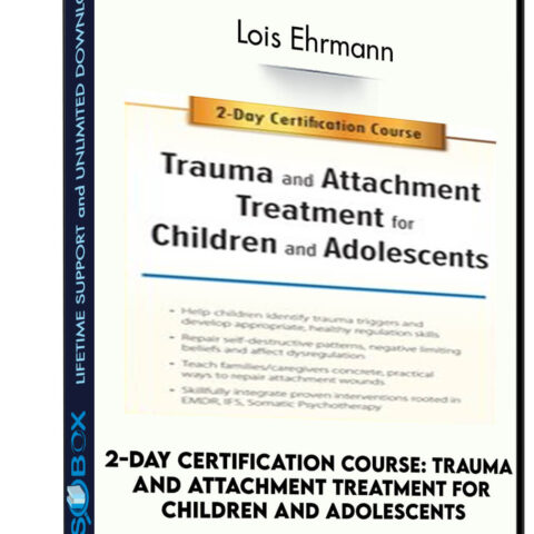 2-Day Certification Course: Trauma And Attachment Treatment For Children And Adolescents – Lois Ehrmann