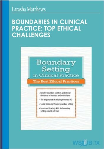 Boundaries in Clinical Practice Top Ethical Challenges - Latasha Matthews