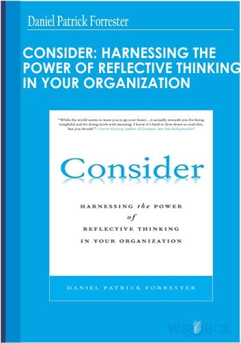 34$. Consider Harnessing the Power of Reflective Thinking In Your Organization – Daniel Patrick Forrester