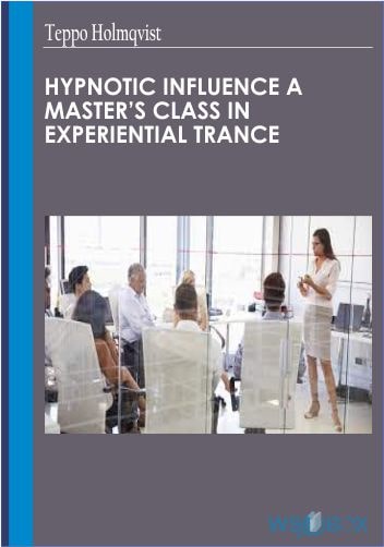 32$. Hypnotic Influence A Masters Class in Experiential Trance – Teppo Holmqvist