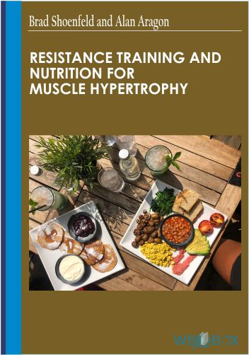 34$. Resistance Training and Nutrition for Muscle Hypertrophy – Brad Shoenfeld and Alan Aragon
