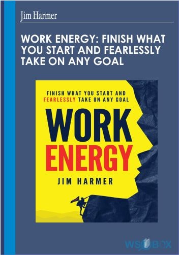 42$. Work Energy Finish What You Start and Fearlessly Take on Any Goal – Jim Harmer