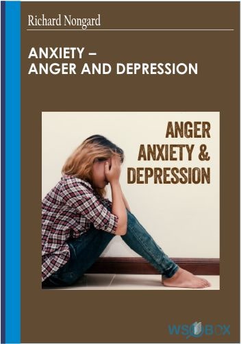 Anxiety – Anger and Depression – Richard Nongard