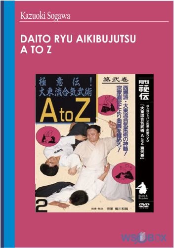 Daito Ryu Aikibujutsu A to Z – Kazuoki Sogawa