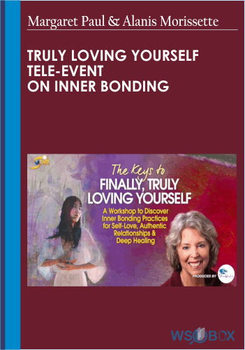 52$. Dr Margaret Paul and Alanis Morissette - Truly Loving Yourself Tele-Event on Inner Bonding