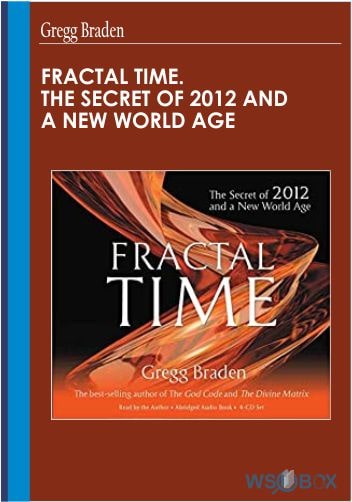 Fractal Time. The Secret Of 2012 And A New World Age – Gregg Braden