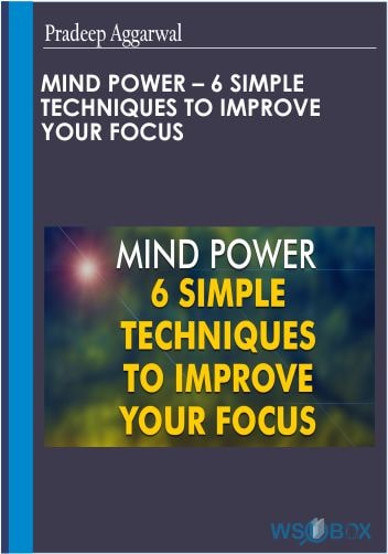 Mind Power – 6 Simple Techniques To Improve Your Focus – Pradeep Aggarwal