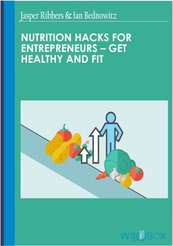 Nutrition Hacks for Entrepreneurs – Get Healthy and Fit – Jasper Ribbers Ian Bednowitz