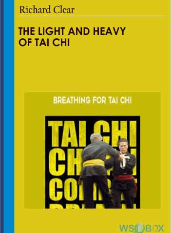 The Light And Heavy Of Tai Chi – Richard Clear
