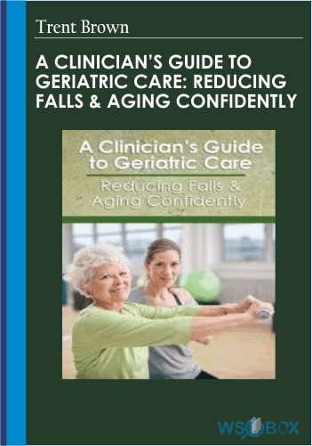 84$. A Clinicians Guide to Geriatric Care Reducing Falls Aging Confidently – Trent Brown