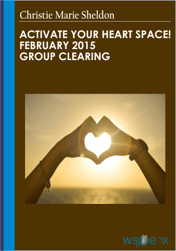 Activate Your Heart Space February 2015 Group Clearing – Christie Marie Sheldon
