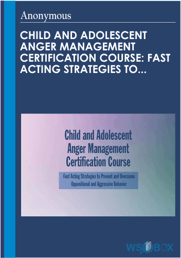 178$. Child and Adolescent Anger Management Certification Course Fast Acting Strategies to Prevent and Overcome Oppositional and Aggressive Behav