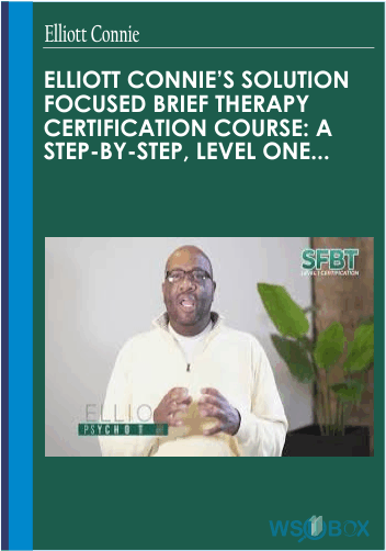 Elliott Connies Solution Focused Brief Therapy Certification Course A Step-by-step, Level One Training – Elliott Connie