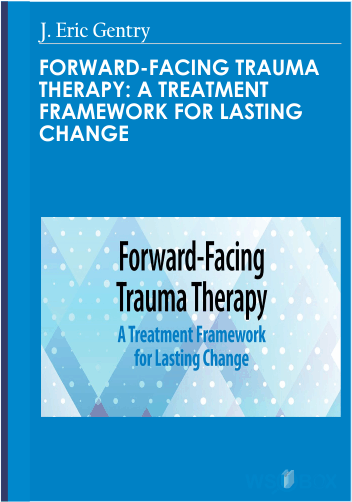 92$. Forward-Facing Trauma Therapy A Treatment Framework for Lasting Change – J. Eric Gentry