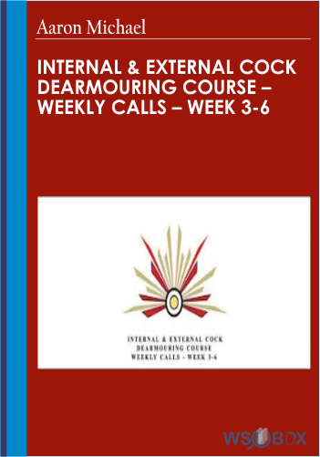 47$. Internal External Cock Dearmouring Course – Weekly Calls – Week 3-6 by Aaron Michael
