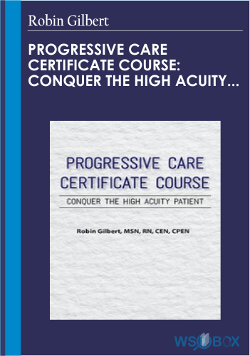 Progressive Care Certificate Course Conquer the High Acuity Patient – Robin Gilbert