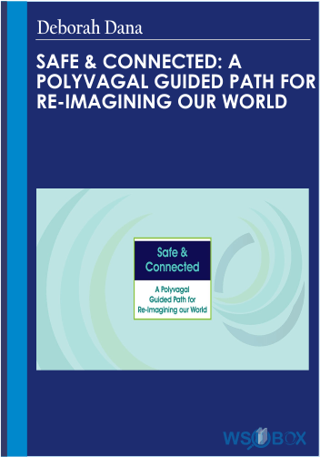 Safe Connected A Polyvagal Guided Path for Re-Imagining our World – Deborah Dana