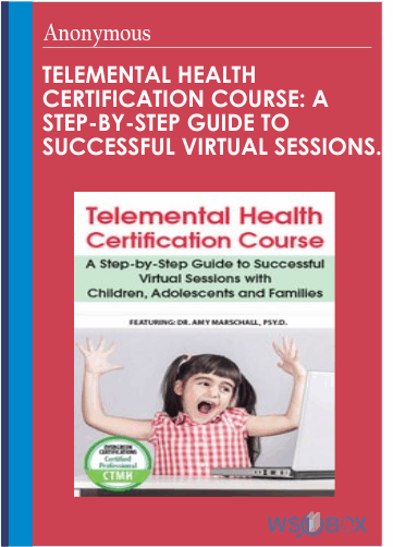 Telemental Health Certification Course A Step-by-Step Guide to Successful Virtual Sessions with Children, Adolescents and Families