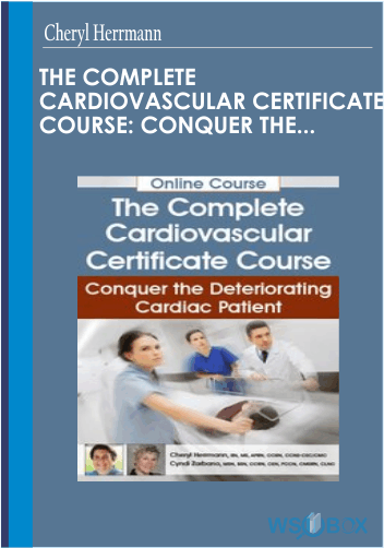 72$. The Complete Cardiovascular Certificate Course Conquer the Deteriorating Cardiac Patient – Cheryl Herrmann