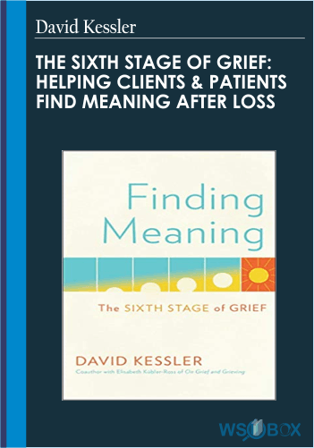 72$. The Sixth Stage of Grief Helping Clients Patients Find Meaning after Loss – David Kessler