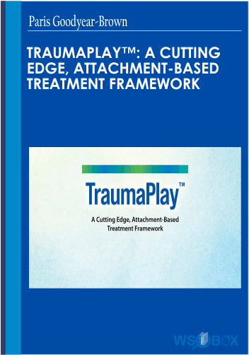 92$. TraumaPlay A Cutting Edge, Attachment-Based Treatment Framework – Paris Goodyear-Brown