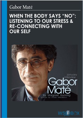 34$. When the Body Says No Listening to Our Stress Re-connecting with Our Self – Gabor Maté