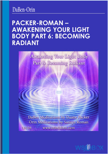 37$. Packer-Roman – Awakening Your Light Body Part 6 Becoming Radiant – DaBen-Orin