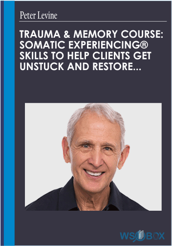 84$. Peter Levine, Ph.D.s Trauma Memory Course Somatic Experiencing Skills to Help Clients Get Unstuck and Restore Their Lives
