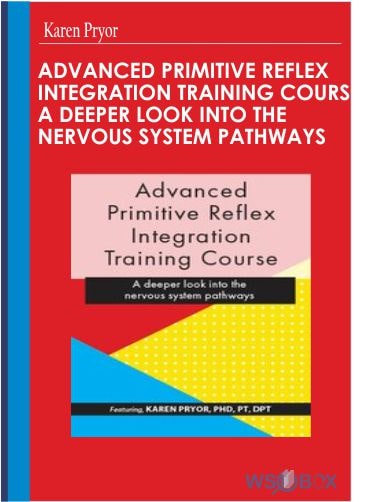 69$. Advanced Primitive Reflex Integration Training Course A deeper look into the nervous system pathways - Karen Pryor