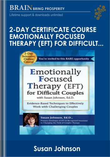 2-Day Certificate Course Emotionally Focused Therapy (EFT) for Difficult Couples: Evidence-Based Techniques to Effectively Work With Challenging Couples - Susan Johnson