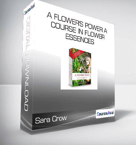 Sara Crow – A Flower’s Power A Course In Flower Essences