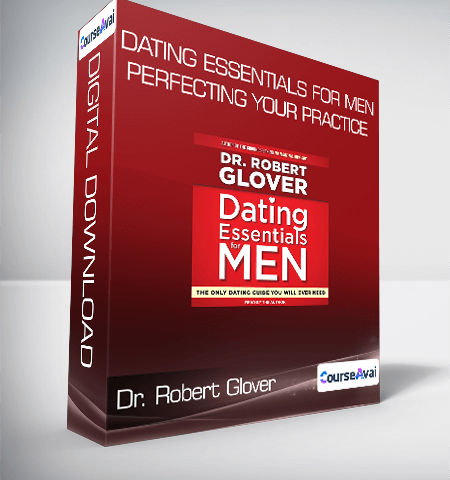 Dr. Robert Glover – Dating Essentials For Men: Perfecting Your Practice