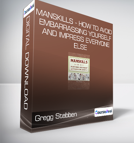 Gregg Stebben – Manskills – How To Avoid Embarrassing Yourself And Impress Everyone Else