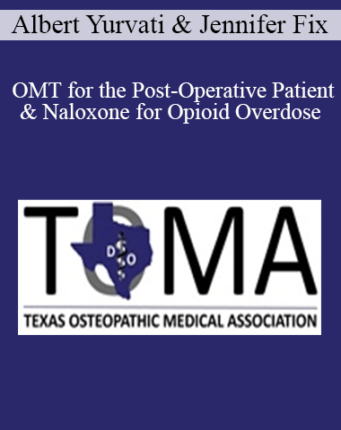 Albert Yurvati, Jennifer Fix – OMT For The Post-Operative Patient & Naloxone For Opioid Overdose
