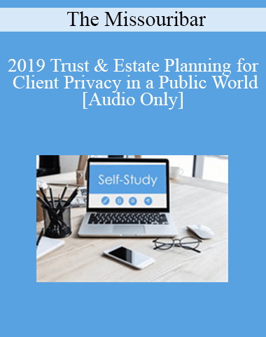 [Audio] The Missouribar – 2019 Trust & Estate Planning For Client Privacy In A Public World